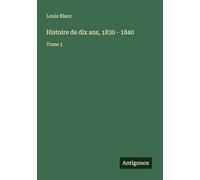 Histoire de dix ans, 1830 - 1840: Tome 1