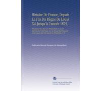 Histoire De France, Depuis La Fin Du Règne De Louis Xvi Jusqu'à l'année 1825,: Précédée d'un Discours Préliminaire et d'une Introduction Historique ... les Causes Qui Ont Amené la Révolution, V. 6