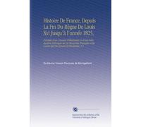 Histoire De France, Depuis La Fin Du Règne De Louis Xvi Jusqu'à l'année 1825,: Précédée d'un Discours Préliminaire et d'une Introduction Historique ... les Causes Qui Ont Amené la Révolution, V.1