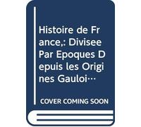Histoire de France,: Divisée Par Époques Depuis les Origines Gauloises Jusqu'aux Temps Présents. V. 4 (French Edition)