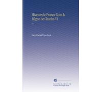 Histoire de France Sous le Règne de Charles VI: V. 1