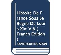 Histoire De France Sous Le Regne De Louis Xiv: V.8 (French Edition)