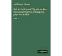 Histoire de Grégoire VII précédée d'un discours sur l'histoire de la papauté jusqu'au XIe siècle: Tome 2