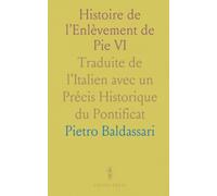 Histoire de l’Enlèvement de Pie VI: Traduite de l’Italien avec un Précis Historique du Pontificat