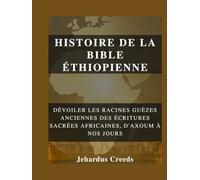 Histoire de la Bible éthiopienne: Dévoiler les racines guèzes anciennes des écritures sacrées africaines, d'Axoum à nos jours