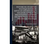 Histoire de l'Ã(c)conomie politique en Europe depuis les anciens jusqu'Ã nos jours; suivie d'une bibliographie raisonnÃ(c)e des principaux ouvrages d'Ã(c)conomie politique