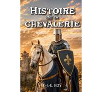 Histoire de la chevalerie: Les chevaliers au Moyen Âge, ordre, force et honneur - Édition illustrée (40 illustrations) (Les grandes épopées du Moyen Âge)