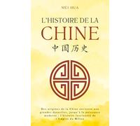 Histoire de la Chine: Des origines de la Chine ancienne aux grandes dynasties, jusqu’à la puissance moderne : l’histoire fascinante de l’Empire du Milieu