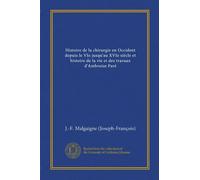 Histoire de la chirurgie en Occident depuis le VIe jusqu'au XVIe siècle et histoire de la vie et des travaux d'Ambroise Paré