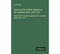 Histoire de la comédie anglaise au dix-septième siècle, 1672-1707: Histoire de la comédie anglaise au dix-septième siècle, 1672-1707
