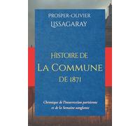 Histoire de La Commune de 1871: Chronique de l’insurrection parisienne et de la Semaine sanglante