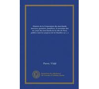 Histoire de la Corporation des marchands merciers, grossiers, jouailliers, le troisième des six corps des marchands de la ville de Paris, publice ... la Chambre syndicale de la mercerie en détail