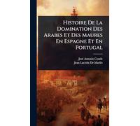 Histoire De La Domination Des Arabes Et Des Maures En Espagne Et En Portugal
