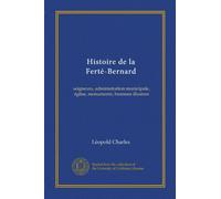 Histoire de la Ferté-Bernard (Vol-1): seigneurs, administration municipale, église, monuments, hommes illustres