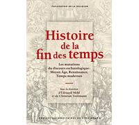 Histoire de la fin des temps: Les mutations du discours eschatologique : Moyen Age, Renaissance, Temps modernes