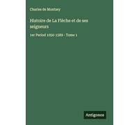 Histoire de La Flèche et de ses seigneurs: 1er Period 1050-1589 - Tome 1