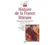 Histoire de la France littéraire: Tome 1, Naissances, Renaissances Moyen Age-XVIe siècle
