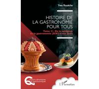Histoire de la gastronomie pour tous: Tome 2 : De la naissance de la gastronomie (XIXe) à nos jours (Questions Alimentaires Et Gastronomiques)
