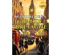 Histoire de la Grande-Bretagne: Guide de l'histoire et de la culture britanniques pour les jeunes lecteurs et les passionnés de voyages | Anecdotes ... Grande-Bretagne (Collection Pont d'Histoire)