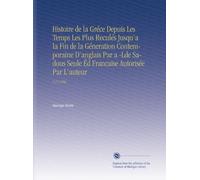 Histoire de la Gréce Depuis Les Temps Les Plus Reculés Jusqu'a la Fin de la Géneration Contemporaine D'anglais Par a -Lde Sadous Seule Éd Francaise Autorisée Par L'auteur: V.15 1866