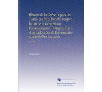 Histoire de la Gréce Depuis Les Temps Les Plus Reculés Jusqu'a la Fin de la Géneration Contemporaine D'anglais Par a -Lde Sadous Seule Éd Francaise Autorisée Par L'auteur: V.4 1865