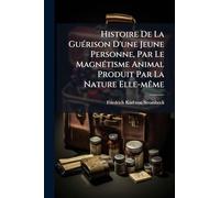 Histoire De La GuÃ(c)rison D'une Jeune Personne, Par Le MagnÃ(c)tisme Animal Produit Par La Nature Elle-mÃame