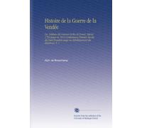 Histoire de la Guerre de la Vendée: Ou, Tableau des Guerres Civiles de l'ouest, Depuis 1792 Jusqu'en 1815 Comprenant l'histoire Secrète du Parti Royaliste Jusqu'au Rétablissement des Bourbons. V. 1