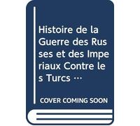 Histoire de la Guerre des Russes et des Impériaux Contre les Turcs En 1736 1737 1738 & 1739 & de la Paix de Belgrade Qui la Termina: V. 1 (French Edition)