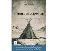 Histoire de la Laponie: 1ère réécriture intégrale en français moderne de la grande description des Sâmes du Grand Nord, d'après Johannes Scheffer.