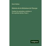 Histoire de la littérature de l'Europe: Pendant les quinzième, seizième et dix-septième siècles, Tome 4