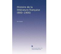 Histoire de la littérature française (900-1900): Volume 1