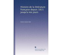 Histoire de la littérature française depuis 1815 jusqu'a nos jours: Volume 1