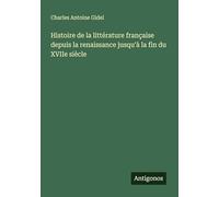 Histoire de la littérature française depuis la renaissance jusqu'à la fin du XVIIe siècle