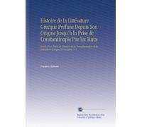 Histoire de la Littérature Grecque Profane Depuis Son Origine Jusqu'à la Prise de Constantinople Par les Turcs: Suivie d'un Précis de l'histoire de la ... de la Littérature Grecque En Occident. V. 8