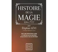 HISTOIRE DE LA MAGIE: Édition Complète de 1922 - Avec une Exposition Claire et Précise de ses Procédés, de ses Rites et de ses Mystères par Constant Alphonse Louis dit Eliphas Levi