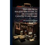 Histoire De La Maladie Singulière, Et De L'examen Du Cadavre D'une Femme