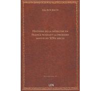 Histoire de la médecine en France pendant la première moitié du XIXe siècle, par le Dr Félix Roubaud,......