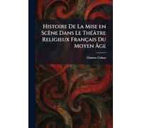 Histoire De La Mise en Scène Dans Le ThÃ(c)âtre Religieux Français Du Moyen Âge