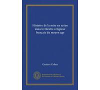 Histoire de la mise en scène dans le théatre religieux français du moyen age (Vol-1)