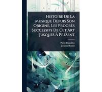 Histoire De La Musique Depuis Son Origine, Les Progrès Successifs De Cet Art Jusques À PrÃ(c)sent