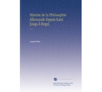 Histoire de la Philosophie Allemande Depuis Kant Jusqu Ä Hegel,: V. 4