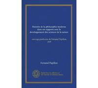 Histoire de la philosophie moderne dans ses rapports avec le developpement des sciences de la nature: ouvrage posthume de Fernand Papillon, pub