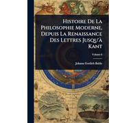 Histoire De La Philosophie Moderne, Depuis La Renaissance Des Lettres Jusqu'Ã Kant