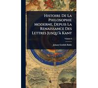Histoire De La Philosophie Moderne, Depuis La Renaissance Des Lettres Jusqu'Ã Kant