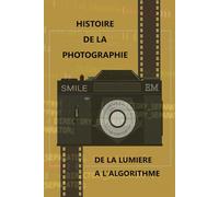 HISTOIRE DE LA PHOTOGRAPHIE - DE LA LUMIERE A L'ALGORITHME