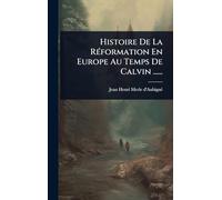 Histoire De La RÃ(c)formation En Europe Au Temps De Calvin ......
