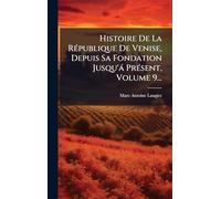 Histoire De La RÃ(c)publique De Venise, Depuis Sa Fondation Jusqu'à PrÃ(c)sent, Volume 9...