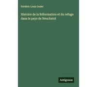 Histoire de la Réformation et du refuge dans le pays de Neuchatel