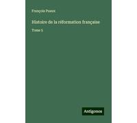 Histoire de la réformation française: Tome 5