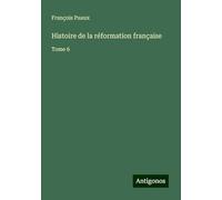 Histoire de la réformation française: Tome 6